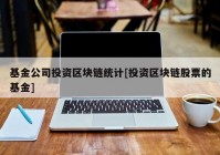 基金公司投资区块链统计[投资区块链股票的基金]