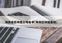 海南省区块链公司名单[海南区块链基地]