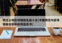 物流公司区块链排名前十名[中国物流与区块链融合创新应用蓝皮书]