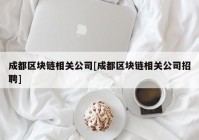 成都区块链相关公司[成都区块链相关公司招聘]
